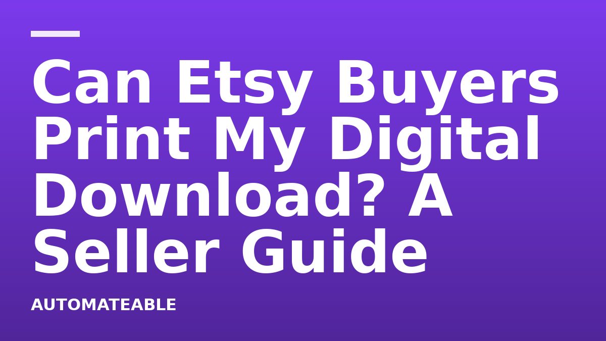 Can Etsy Buyers Print My Digital Download? A Seller Guide