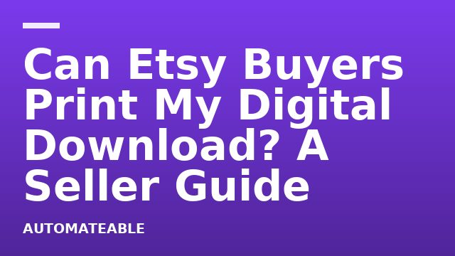 Can Etsy Buyers Print My Digital Download? A Seller Guide